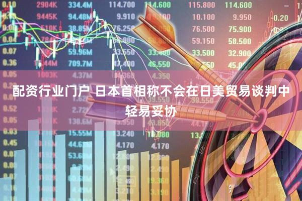 配资行业门户 日本首相称不会在日美贸易谈判中轻易妥协