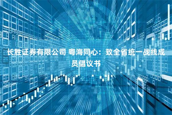 长胜证券有限公司 粤海同心：致全省统一战线成员倡议书