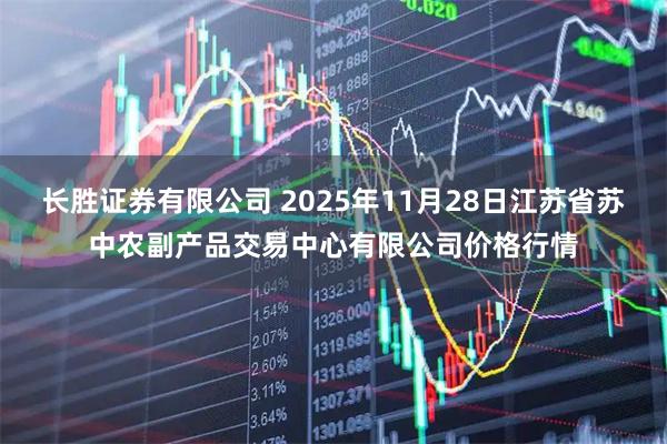 长胜证券有限公司 2025年11月28日江苏省苏中农副产品交易中心有限公司价格行情